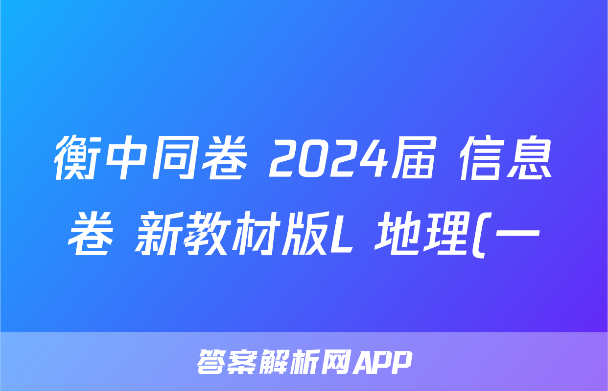 衡中同卷 2024届 信息卷 新教材版L 地理(一)1答案